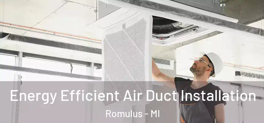  Energy Efficient Air Duct Installation Romulus - MI