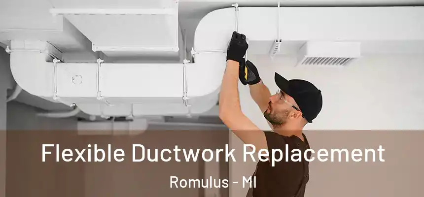  Flexible Ductwork Replacement Romulus - MI