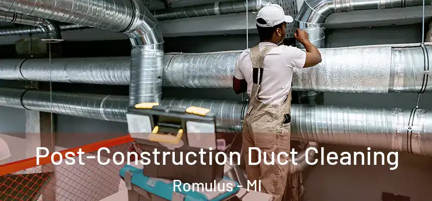  Post-Construction Duct Cleaning Romulus - MI