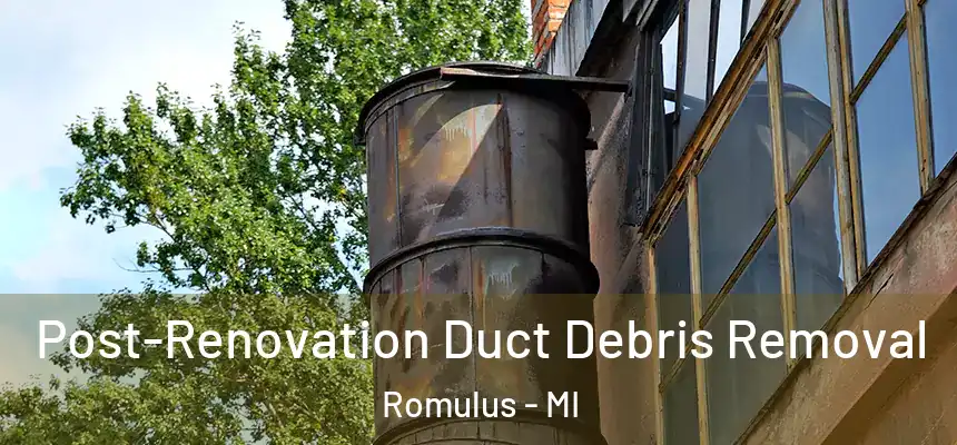 Post-Renovation Duct Debris Removal Romulus - MI